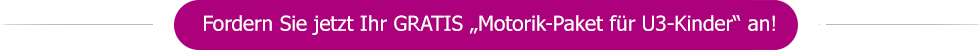 Fordern Sie jetzt Ihr Motorik-Paket für U3-Kinder an!