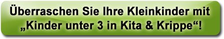 Überraschen Sie Ihre Kleinkinder mit Kinder unter 3 in Kita & Krippe!